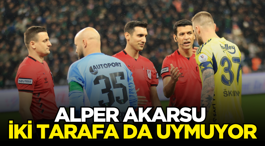 Alper Akarsu iki tarafa da uymuyor