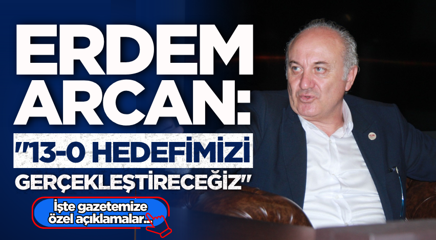 Erdem Arcan: "13-0 hedefimizi gerçekleştireceğiz"