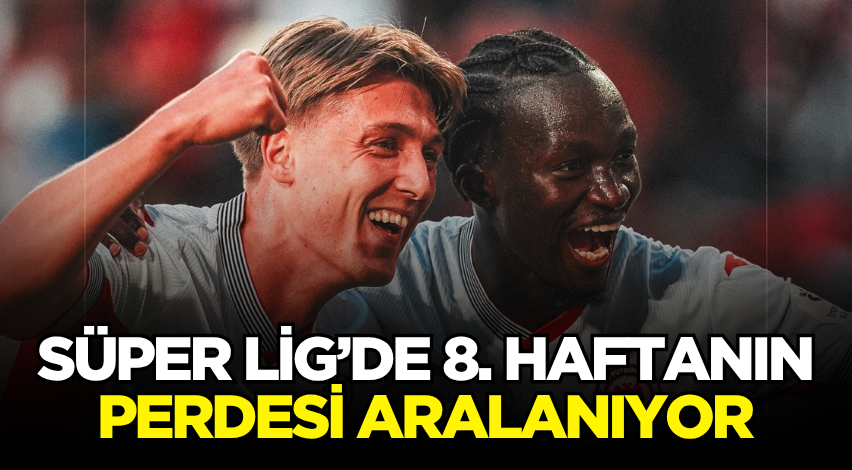Süper Lig’de 8. haftanın perdesi aralanıyor