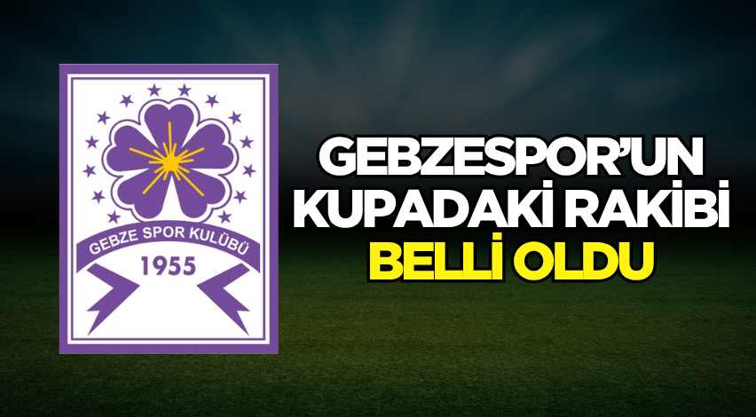 Gebzespor’un kupadaki rakibi belli oldu