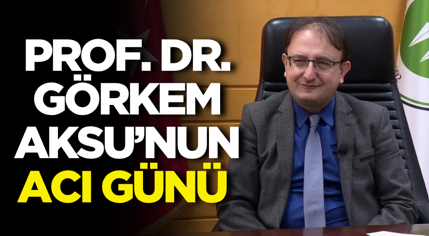 Prof. Dr. Görkem Aksu’nun acı günü