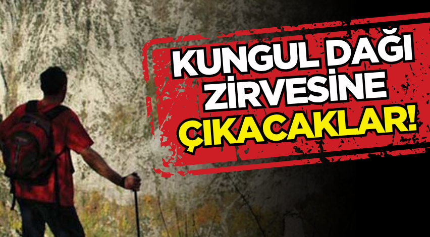Kungul Dağı zirvesine çıkacaklar!