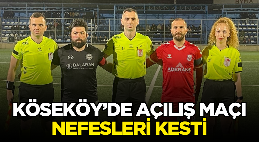 Köseköy’de açılış maçı nefesleri kesti