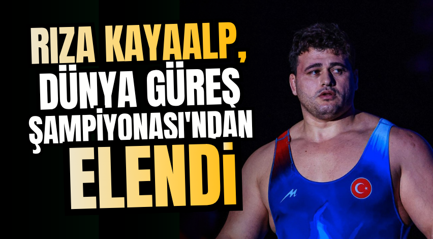 Rıza Kayaalp, Dünya Güreş Şampiyonası'ndan elendi