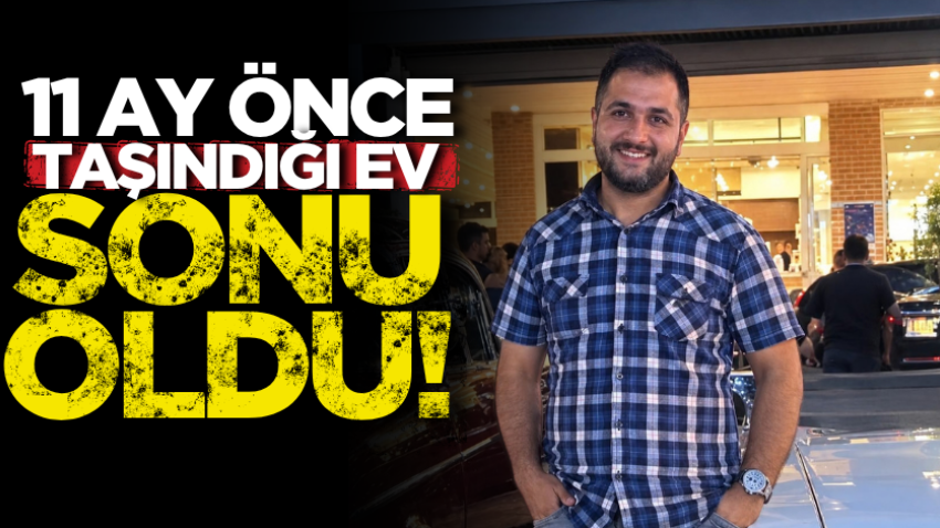 11 ay önce taşındığı ev sonu oldu!