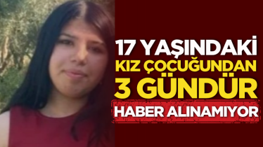 17 yaşındaki kız çocuğundan 3 gündür haber alınamıyor