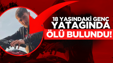 18 yaşındaki genç yatağında ölü bulundu!