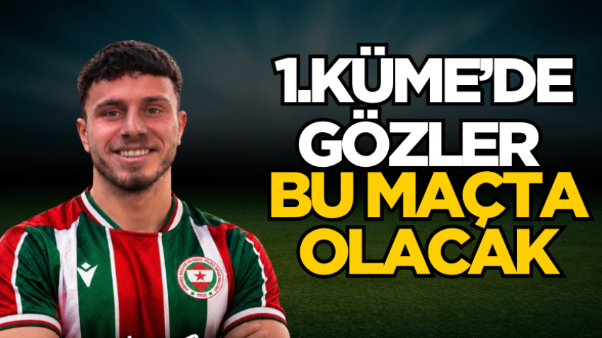 1.Küme’de gözler bu maçta olacak