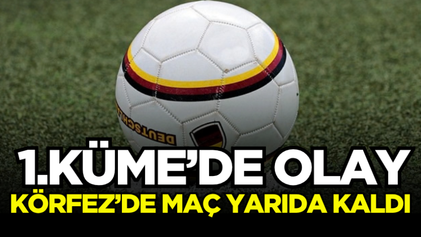 1.Küme’de olay, Körfez’de maç yarıda kaldı
