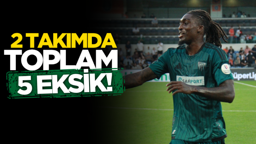 2 takımda toplam 5 eksik!