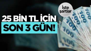 25 bin TL için son 3 gün! İşte şartlar