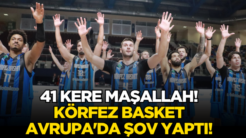 41 kere Maşallah! Körfez Basket Avrupa'da şov yaptı!