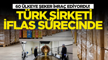 60 ülkeye şeker ihraç ediyordu! Türk şirketi iflas sürecinde