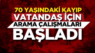 70 yaşındaki kayıp vatandaş için arama çalışmaları başladı