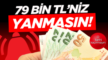 79 bin TL’niz yanmasın! O tarihi kaçırmayın 