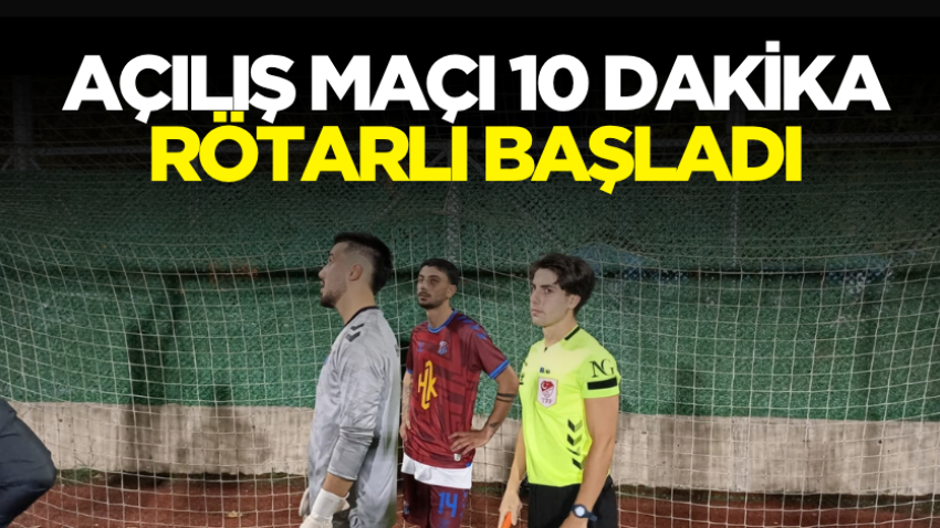 Açılış maçı 10 dakika rötarlı başladı