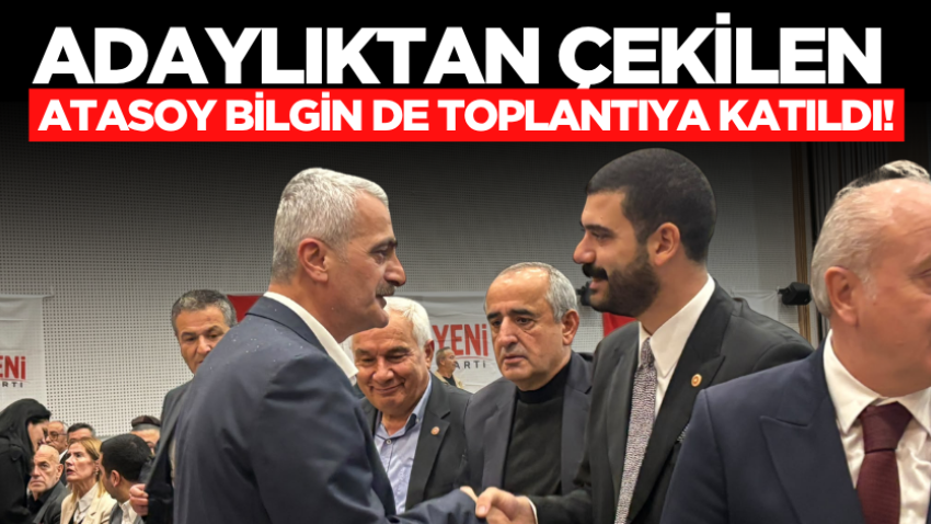 Adaylıktan çekilen Atasoy Bilgin de toplantıya katıldı!