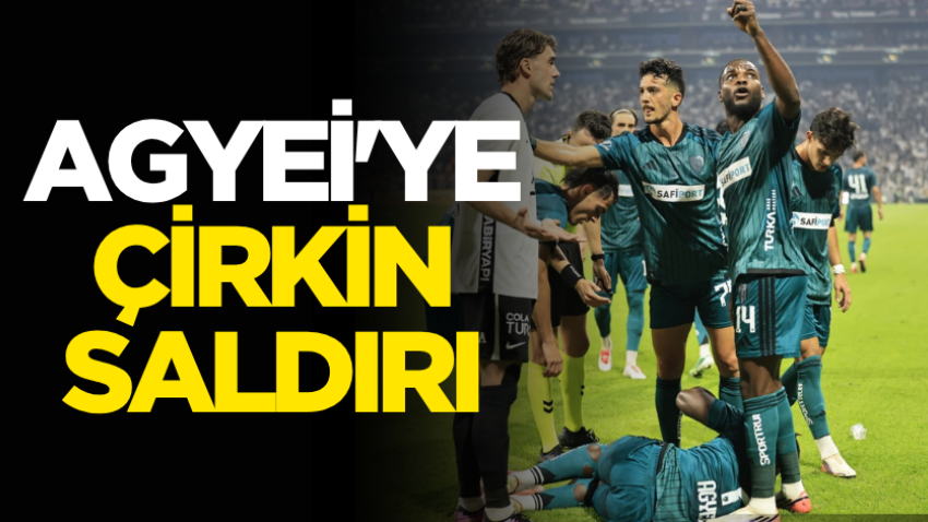 Agyei'ye çirkin saldırı