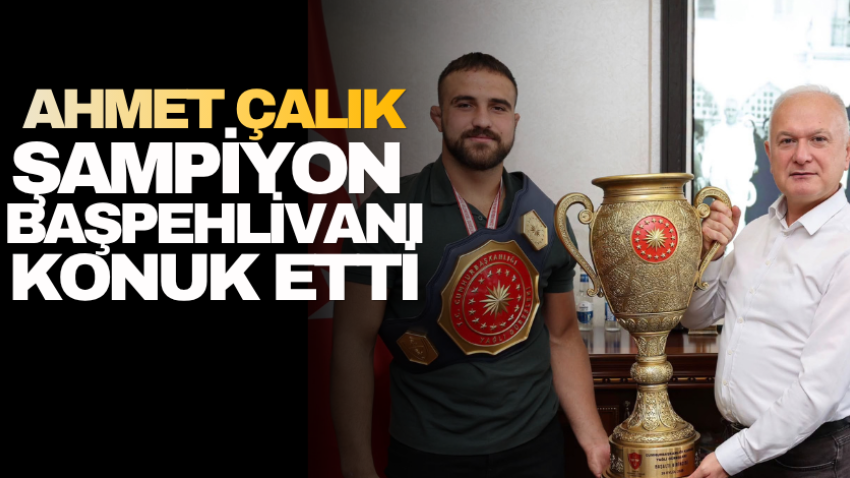 Ahmet Çalık, şampiyon başpehlivanı konuk etti