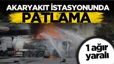 Akaryakıt istasyonunda patlama; 1 ağır yaralı