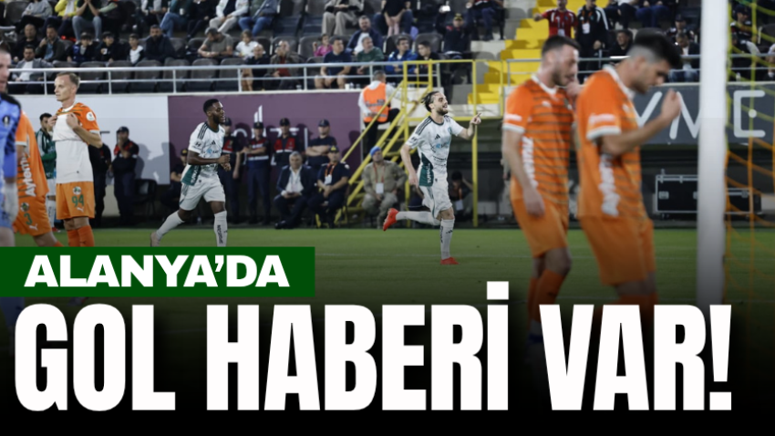 Alanya’da gol haberi var!