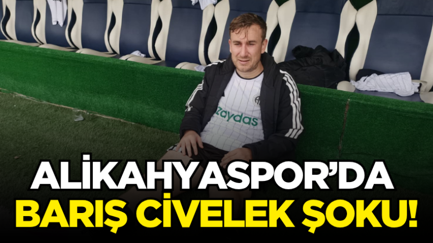 Alikahyaspor’da Barış Civelek şoku!