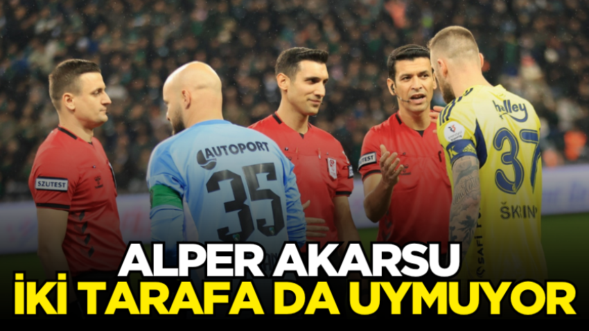 Alper Akarsu iki tarafa da uymuyor