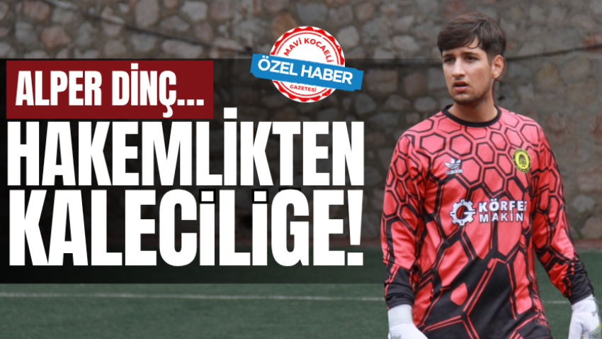 Alper Dinç… Hakemlikten kaleciliğe!  