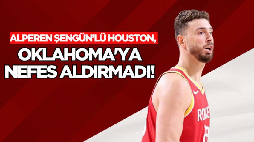 Alperen Şengün’lü Houston, Oklahoma'ya nefes aldırmadı!