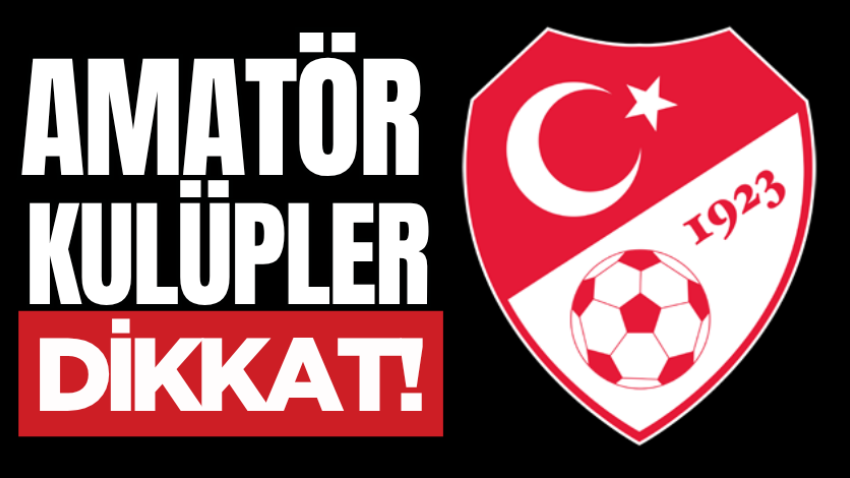 Amatör kulüpler dikkat!