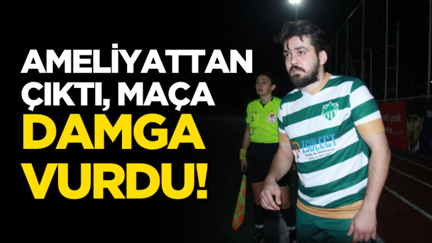 Ameliyattan çıktı, maça damga vurdu!