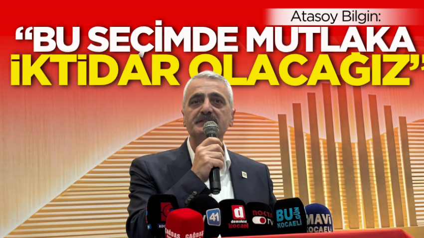 Atasoy Bilgin: “Bu seçimde mutlaka iktidar olacağız”