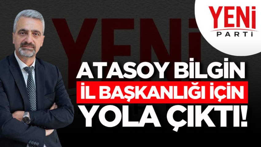 Atasoy Bilgin il başkanlığı için yola çıktı!