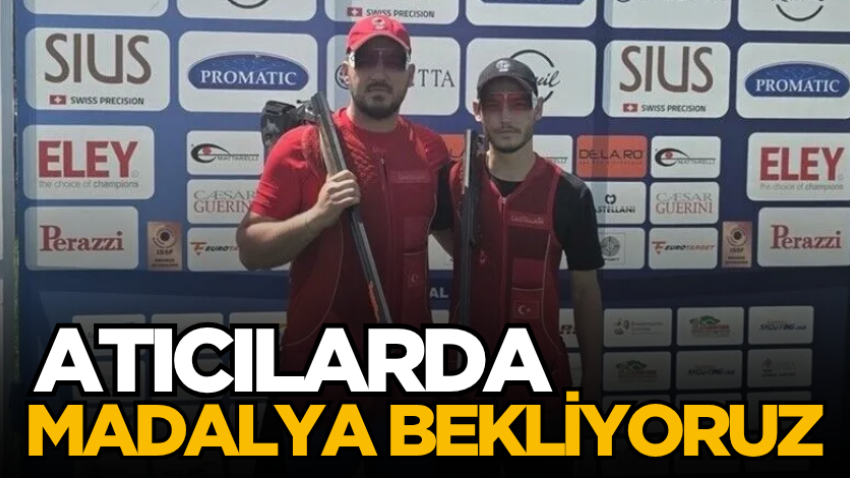 Atıcılarda madalya bekliyoruz