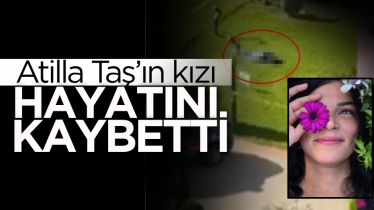 Atilla Taş’ın kızı hayatını kaybetti