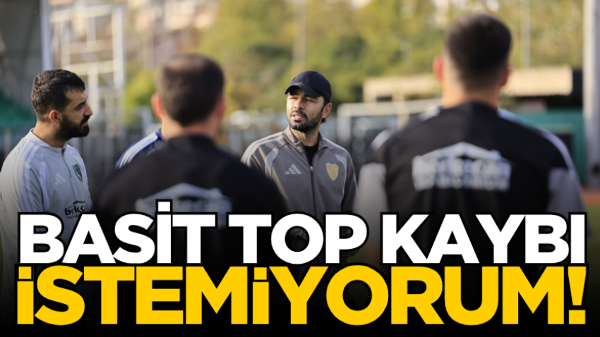 Basit top kaybı istemiyorum! 