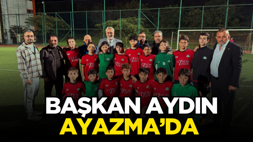 Başkan Aydın Ayazma’da 