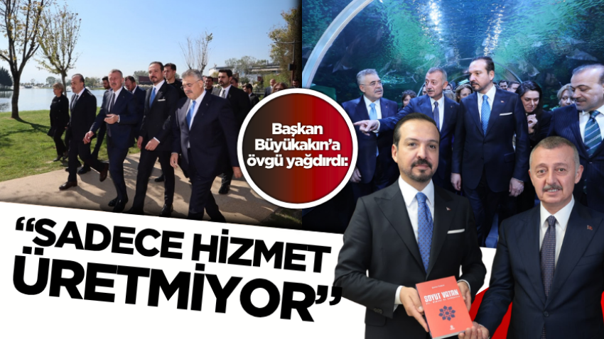 Başkan Büyükakın’a övgü yağdırdı: “Sadece hizmet üretmiyor”