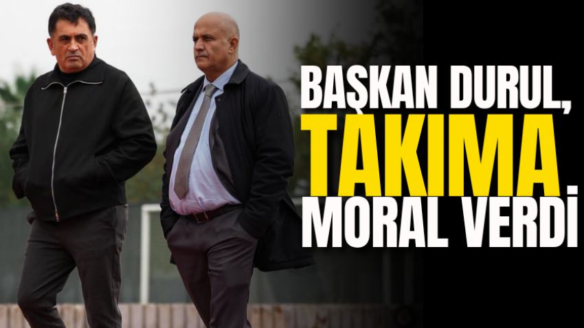 Başkan Durul, takıma moral verdi 