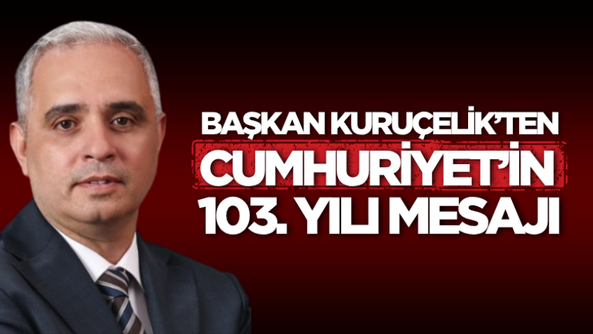 Başkan Kuruçelik’ten Cumhuriyet’in 103. yılı mesajı