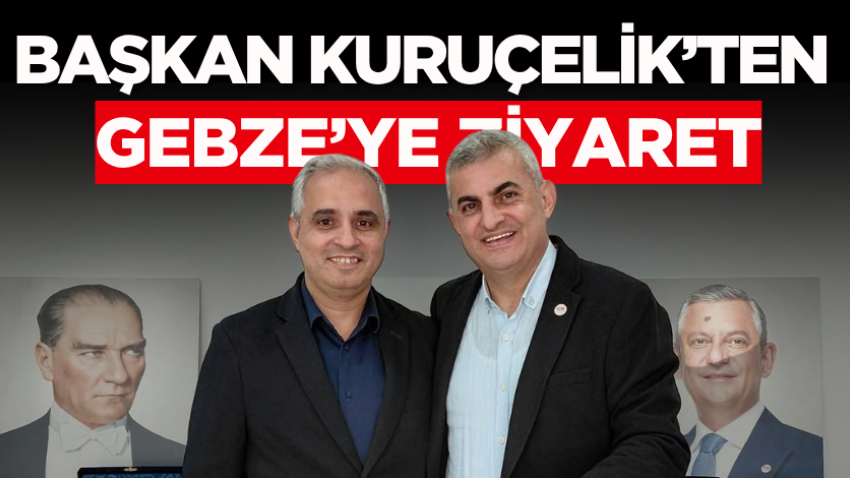 Başkan Kuruçelik’ten Gebze’ye ziyaret