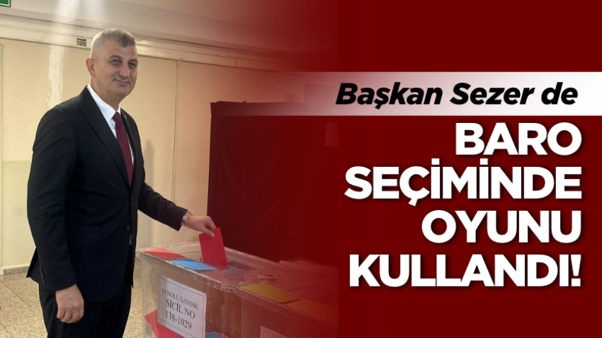 Başkan Sezer de baro seçiminde oyunu kullandı!