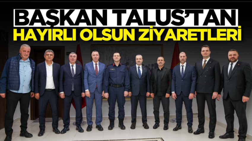 Başkan Talus’tan hayırlı olsun ziyaretleri