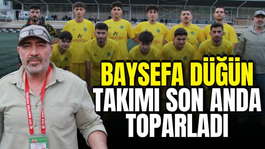 Baysefa Düğün takımı son anda toparladı