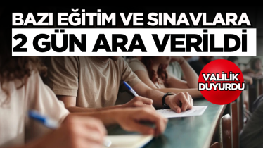 Bazı eğitim ve sınavlara 2 gün ara verildi