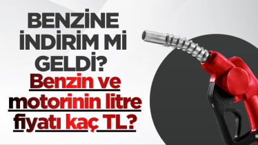 Benzine indirim mi geldi? Benzin ve motorinin litre fiyatı kaç TL?