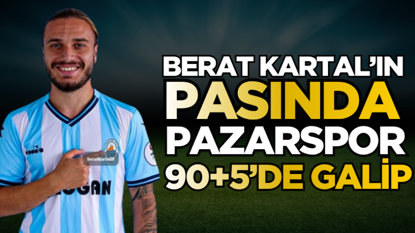 Berat Kartal’ın pasında Pazarspor 90+5’de galip
