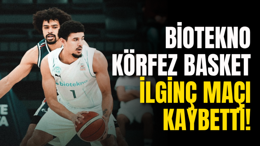 Biotekno Körfez Basket, ilginç maçı kaybetti!
