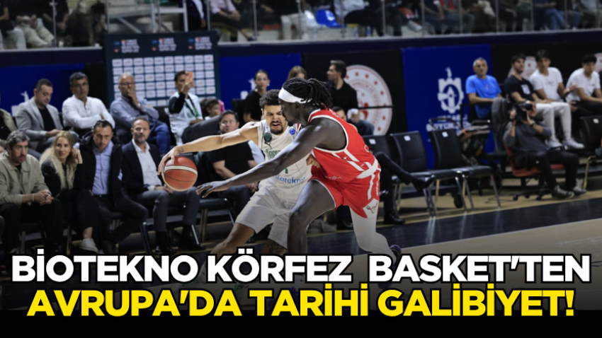 Biotekno Körfez  Basket'ten Avrupa'da tarihi galibiyet!