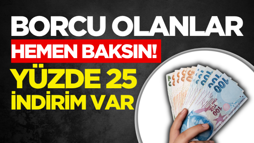 Borcu olanlar hemen baksın! Yüzde 25 indirim var